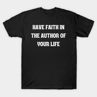 Have Faith In The Author Of Your Life T-Shirt